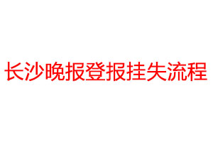 長沙晚報登報掛失流程