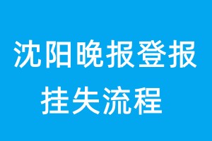 沈陽晚報(bào)登報(bào)掛失流程