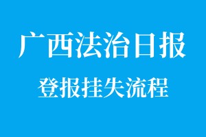 廣西法治日?qǐng)?bào)登報(bào)掛失流程