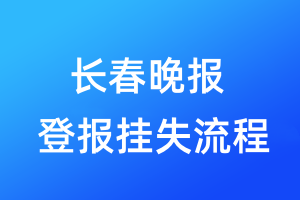 長(zhǎng)春晚報(bào)登報(bào)掛失流程