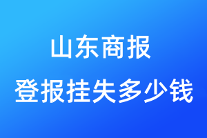 山東商報(bào)登報(bào)掛失多少錢