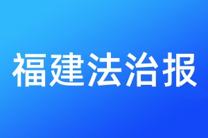 福建法治報登報電話_福建法治報登報電話多少