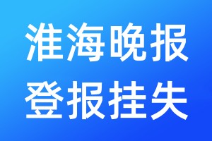 淮海晚報登報掛失_淮海晚報登報掛失電話