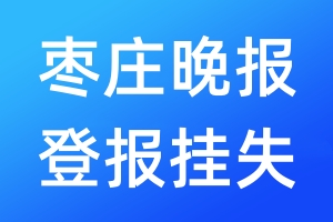 棗莊晚報登報掛失_棗莊晚報登報掛失電話