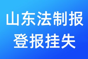 山東法制報(bào)登報(bào)掛失_山東法制報(bào)登報(bào)掛失電話