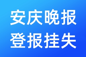 安慶晚報登報掛失_安慶晚報登報掛失電話