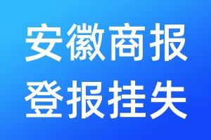 安徽商報(bào)登報(bào)掛失_安徽商報(bào)登報(bào)掛失電話(huà)