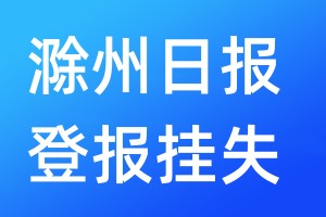 滁州日?qǐng)?bào)登報(bào)掛失_滁州日?qǐng)?bào)登報(bào)掛失電話(huà)