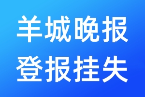 羊城晚報(bào)登報(bào)掛失_羊城晚報(bào)登報(bào)掛失電話