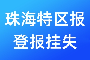 珠海特區(qū)報登報掛失_珠海特區(qū)報登報掛失電話