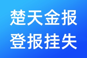 楚天金報登報掛失_楚天金報登報掛失電話