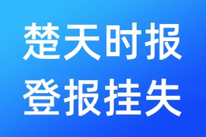 楚天時(shí)報(bào)登報(bào)掛失_楚天時(shí)報(bào)登報(bào)掛失電話