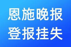 恩施晚報(bào)登報(bào)掛失_恩施晚報(bào)登報(bào)掛失電話