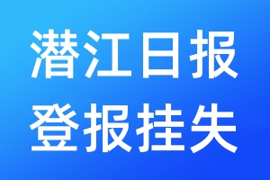 潛江日?qǐng)?bào)登報(bào)掛失_潛江日?qǐng)?bào)登報(bào)掛失電話