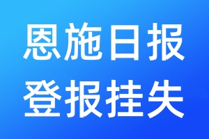 恩施日?qǐng)?bào)登報(bào)掛失_恩施日?qǐng)?bào)登報(bào)掛失電話