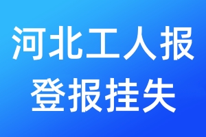 河北工人報(bào)登報(bào)掛失_河北工人報(bào)登報(bào)掛失電話