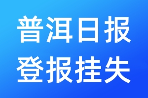 普洱日?qǐng)?bào)登報(bào)掛失_普洱日?qǐng)?bào)登報(bào)掛失電話