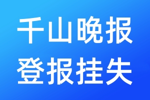 千山晚報登報掛失_千山晚報登報掛失電話