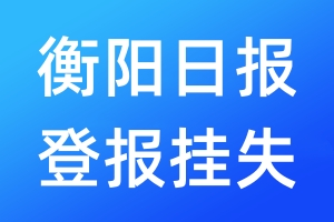 衡陽(yáng)日?qǐng)?bào)登報(bào)掛失_衡陽(yáng)日?qǐng)?bào)登報(bào)掛失電話