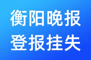 衡陽(yáng)晚報(bào)登報(bào)掛失_衡陽(yáng)晚報(bào)登報(bào)掛失電話(huà)