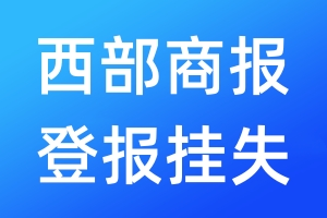 西部商報(bào)登報(bào)掛失_西部商報(bào)登報(bào)掛失電話(huà)