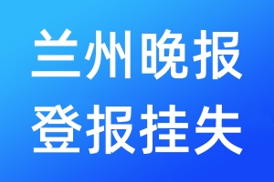 蘭州晚報(bào)登報(bào)掛失_蘭州晚報(bào)登報(bào)掛失電話(huà)