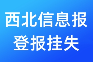 西北信息報(bào)登報(bào)掛失_西北信息報(bào)登報(bào)掛失電話(huà)