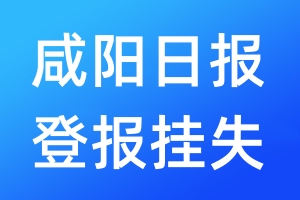 咸陽日?qǐng)?bào)登報(bào)掛失_咸陽日?qǐng)?bào)登報(bào)掛失電話