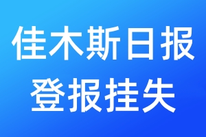 佳木斯日?qǐng)?bào)登報(bào)掛失_佳木斯日?qǐng)?bào)登報(bào)掛失電話