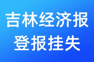 吉林經(jīng)濟(jì)報(bào)登報(bào)掛失_吉林經(jīng)濟(jì)報(bào)登報(bào)掛失電話