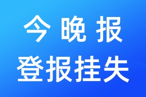 今晚報(bào)登報(bào)掛失_今晚報(bào)登報(bào)掛失電話