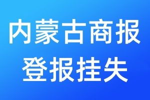 內(nèi)蒙古商報(bào)登報(bào)掛失_內(nèi)蒙古商報(bào)登報(bào)掛失電話