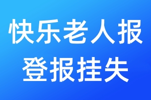 快樂老人報(bào)登報(bào)掛失_快樂老人報(bào)登報(bào)掛失電話