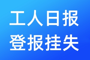 工人日?qǐng)?bào)登報(bào)掛失_工人日?qǐng)?bào)登報(bào)掛失電話