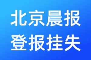 北京晨報登報掛失_北京晨報登報掛失電話